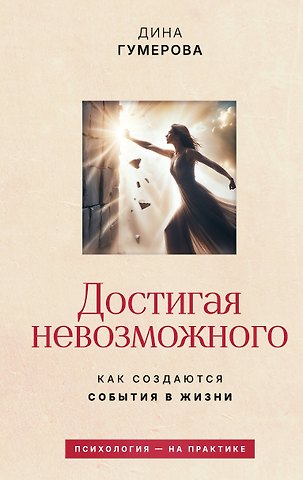 Дина Камиловна Гумерова Достигая невозможного. Как создаются события в жизни