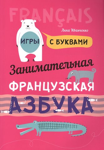 Анна Игоревна Иванченко Занимательная французская азбука. Игры с буквами