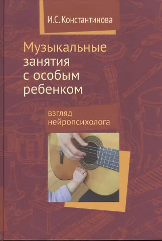 Ирина Сергеевна Константинова Музыкальные занятия с особым ребёнком. Взгляд нейропсихолога