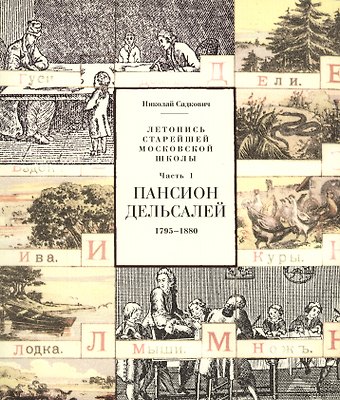 Николай Садкович Летопись старейшей московской школы. Часть I. Пансион Дельсалей. 1795-1880