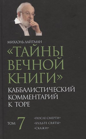 Михаэль Семёнович Лайтман Тайны Вечной Книги. Том 7. Каббалистический комментарий к Торе