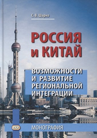 Сергей Владимирович Шарко Россия и Китай. Возможности и развитие региональной интеграции