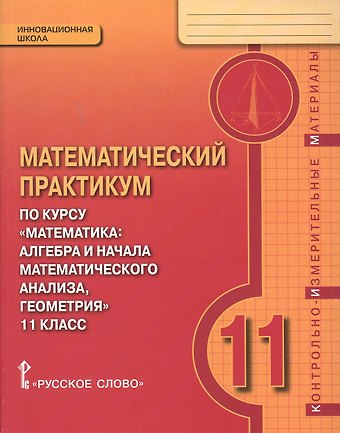 Математический практикум по курсу Математика: Алгебра и начала математического анализа, геометрия. 11 класс. Контрольно-измерительные материалы