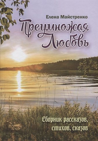 Елена Майстренко Преумножая любовь. Сборник рассказов, стихов, сказов. Книга 4