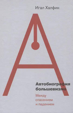 Игал Халфин Автобиография большевизма: между спасением и падением