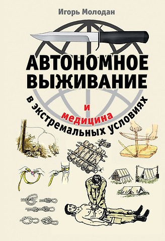 Игорь Молодан Автономное выживание и медицина в экстремальных условиях