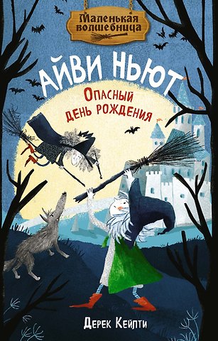 Дерек Кейлти Маленькая волшебница Айви Ньют. Книга 1. Опасный день рождения
