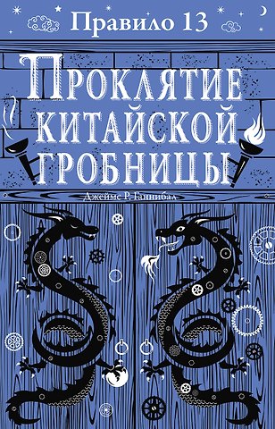 Джеймс Р. Ганнибал Правило тринадцать: Трилогия. Проклятие китайской гробницы. Книга третья