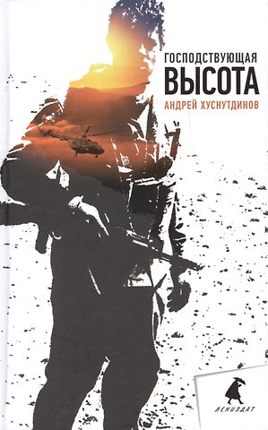 Андрей Аратович Хуснутдинов Господствующая высота: Повесть, рассказы