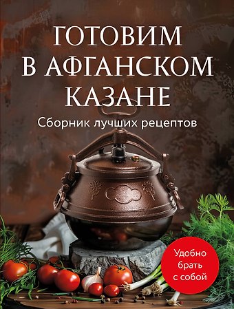 Анна Сергеевна Братушева Готовим в афганском казане. Сборник лучших рецептов