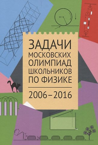 С. Д. Варламов, Екатерина Анатольевна Вишнякова, М. Ю. Ромашка Задачи Московских олимпиад школьников по физике. 2006–2016