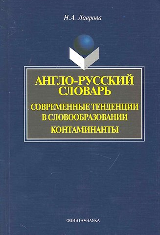 Наталия Александровна Лаврова, Нина Михайловна Лаврова Англо-русский словарь. Современные тенденции в словообразовании. Контаминанты. / (мягк). Лаврова Н. (Флинта)
