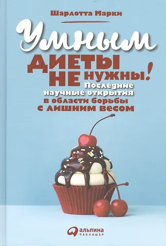 Шарлотта Марки Умным диеты не нужны: Последние научные открытия в области борьбы с лишним весом