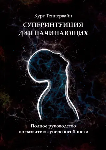Курт Теппервайн К Суперинтуиция для начинающих. Полное руководство по развитию суперспособности