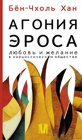 Бён-Чхоль Хан Агония эроса. Любовь и желание в нарциссическом обществе