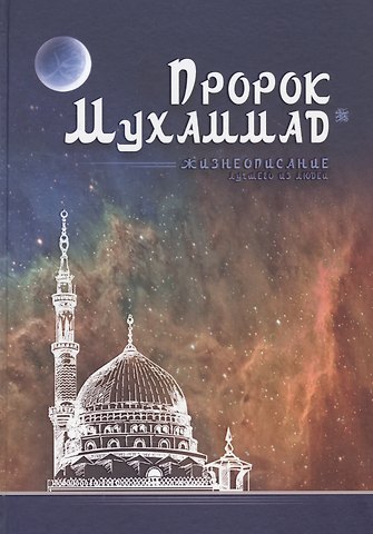 Ильдар Рифатович Аляутдинов Пророк Мухаммад. Жизнеописание лучшего из людей (обл.Мечеть)