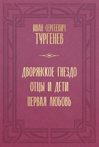 Иван Сергеевич Тургенев Дворянское гнездо. Отцы и дети. Первая любовь
