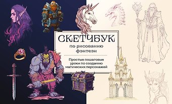 Анна Николаева Скетчбук по рисованию фэнтези. Простые пошаговые уроки по созданию магических персонажей