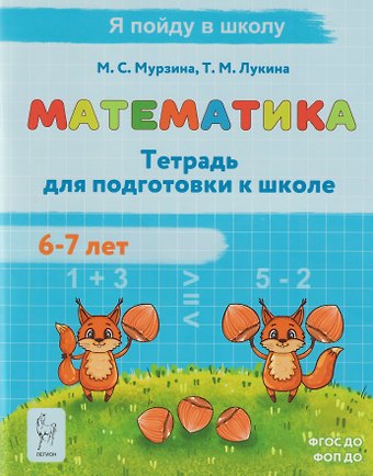 Таисия Михайловна Лукина, Мария Сергеевна Мурзина Математика. Тетрадь для подготовки к школе. Для детей 6–7 лет