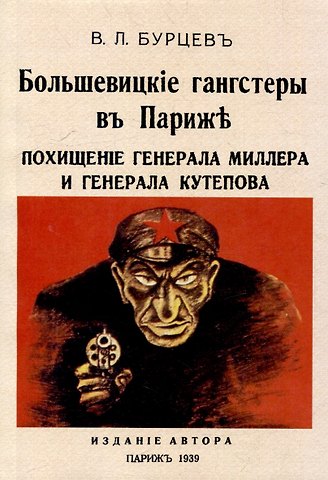 Владимир Львович Бурцев Большевицкие гангстеры в Париже. Похищение генерала Миллера и генерала Кутепова