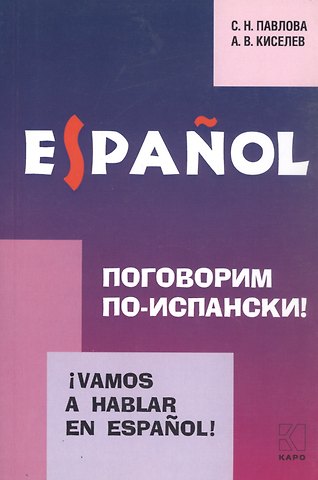 Светлана Н. Павлова, Александр Валентинович Киселев Vamos a hablar en espanol. Поговорим по-испански! Курс разговорного испанского языка
