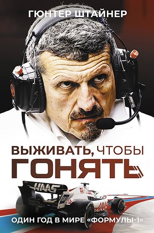 Гюнтер Штайнер Выживать, чтобы гонять. Один год в мире Формулы-1