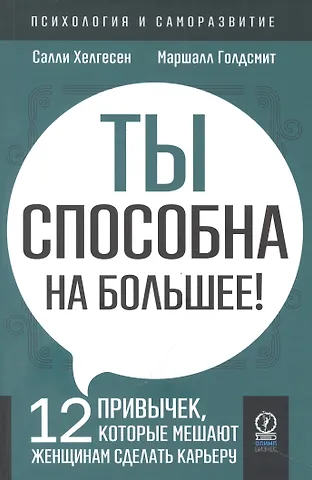 Маршалл Голдсмит, Салли Хелгесен Ты способна на большее! 12 привычек, которые мешают женщинам сделать карьеру