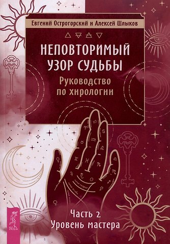 Евгений Острогорский, Алексей Шлыков Неповторимый узор судьбы. Руководство по хирологии. Часть 2. Уровень мастера