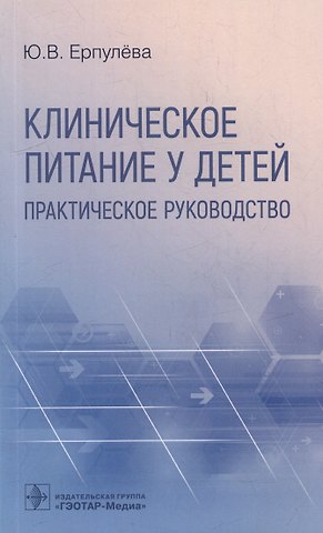Юлия Владимировна Ерпулева Клиническое питание у детей: практическое руководство