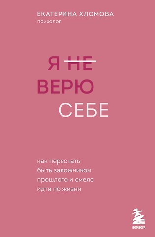 Екатерина Хломова Я не верю себе. Как перестать быть заложником прошлого и смело идти по жизни