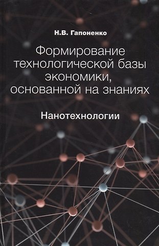Надежда Васильевна Гапоненко Формирование технологической базы экономики, основанной на знаниях. Нанотехнологии