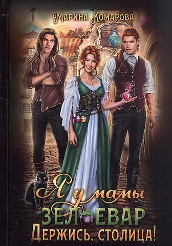Марина Сергеевна Комарова Я у мамы зельевар. Держись, столица!