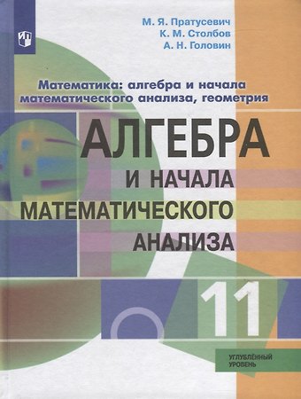 Константин Михайлович Столбов, Максим Яковлевич Пратусевич, Алексей Николаевич Головин Математика: алгебра и начала математического анализа, геометрия. Алгебра и начала математического анализа. 11 класс. Углублённый уровень. Учебник.