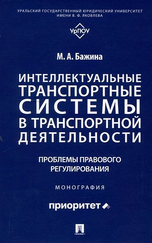Мария Анатольевна Бажина Интеллектуальные транспортные системы в транспортной деятельности: проблемы правового регулирования. Монография.-М.:Проспект,2025.