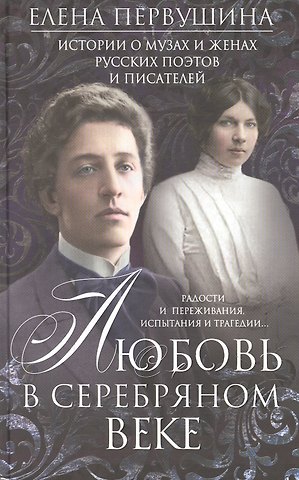 Елена Владимировна Первушина Любовь в Серебряном веке. Истории о музах и женах русских поэтов и писателей. Радости и переживания