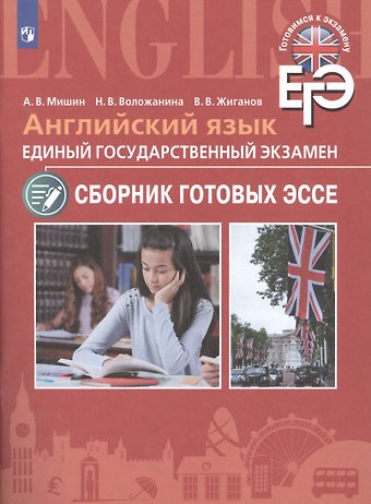 Андрей Валентинович Мишин, Наталья Васильевна Воложанина, Валерий Владимирович Жиганов Английский язык. Единый государственный экзамен. Сборник готовых эссе