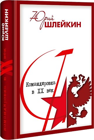 Юрий Викторович Шлейкин Командировка в XX век. Отчет о жизни, делах и встречах. 2 издание