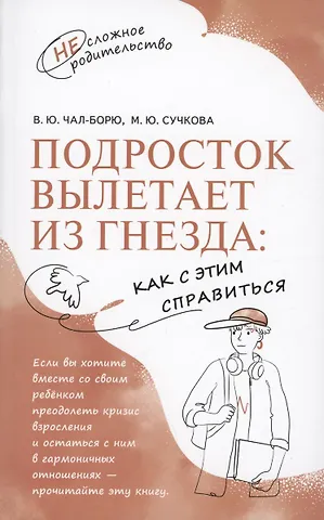Виктория Юрьевна Чал-Борю, Марина Юрьевна Сучкова Подросток вылетает из гнезда: как с этим справиться