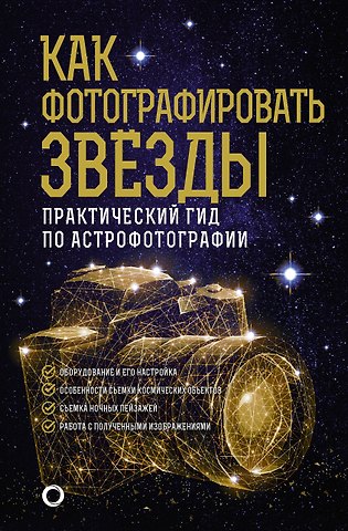 Андрей Александрович Кузнецов Как фотографировать звезды. Практический гид по астрофотографии