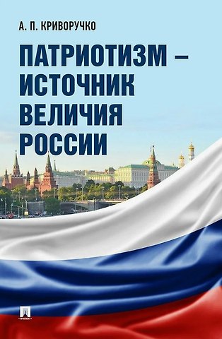 Анатолий Петрович Криворучко Патриотизм – источник величия России