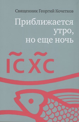 Георгий Серафимович Кочетков Приближается утро, но еще ночь. Сборник интервью, взятых Сергеем Смирновым в 1995-2015 годах