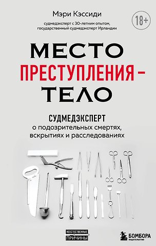 Мэри Кэссиди Место преступления - тело. Судмедэксперт о подозрительных смертях, вскрытиях и расследованиях
