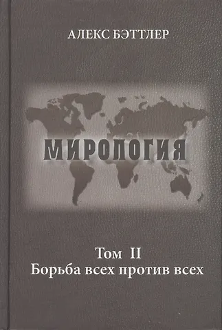 Алекс Бэттлер Мирология. Прогресс и сила в мировых отношениях. Том II. Борьба всех против всех