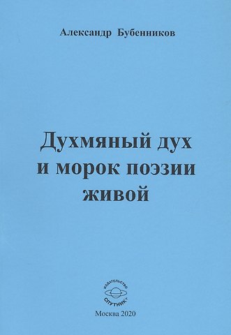 Александр Николаевич Бубенников Духмяный дух и морок поэзии живой