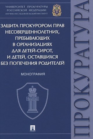 Дамир Ильдарович Ережипалиев Защита прокурором прав несовершеннолетних, пребывающих в организациях для детей-сирот, и детей, оставшихся без попечения родителей. Монография