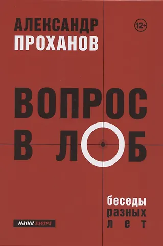 Александр Андреевич Проханов Вопрос в лоб. Беседы разных лет