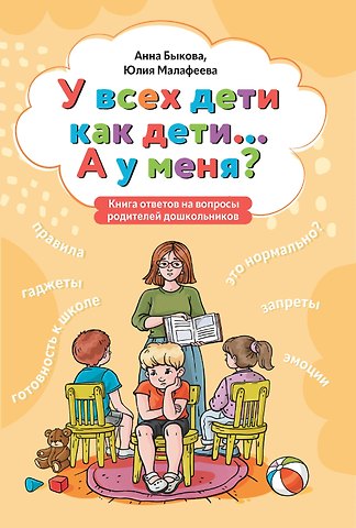 Анна Александровна Быкова У всех дети как дети... А у меня?: книга ответов на вопросы родителей дошкольников