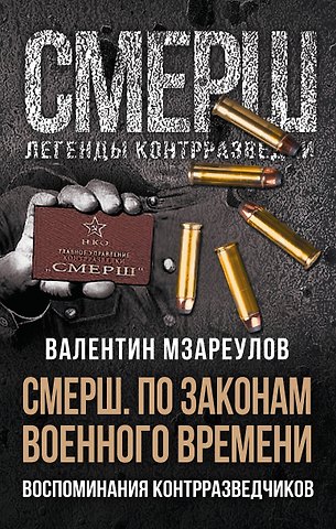 Валентин Мзареулов СМЕРШ. По законам военного времени. Воспоминания контрразведчиков