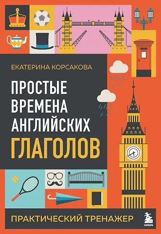 Корсакова Екатерина Владимировна Простые времена английских глаголов. Практический тренажер