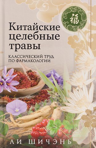 Ли Шичэнь Китайские целебные травы. Классический труд по фармакологии. Классический труд по фармакологии